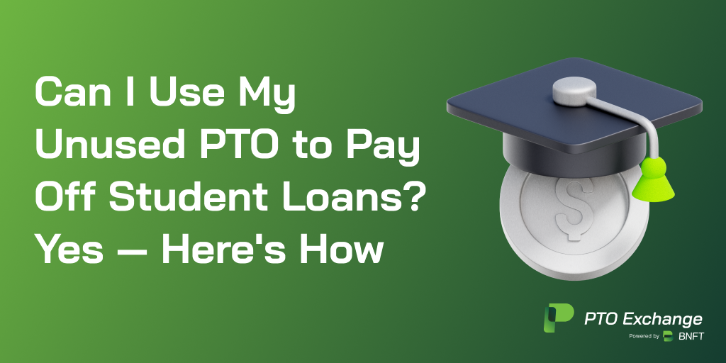Can I Use My Unused PTO to Pay Off Student Loans? Yes — Here's How 