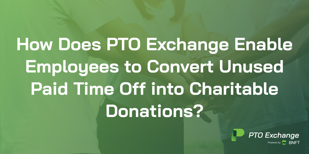 How Does PTO Exchange Enable Employees to Convert Unused PTO into Charitable Donations?