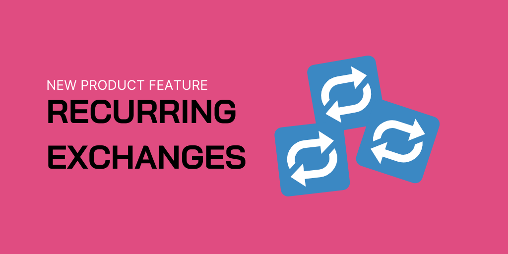 Product Feature: Recurring Exchanges