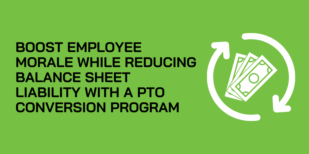 Boost Employee Morale While Reducing Balance Sheet Liability with a PTO Conversion Program