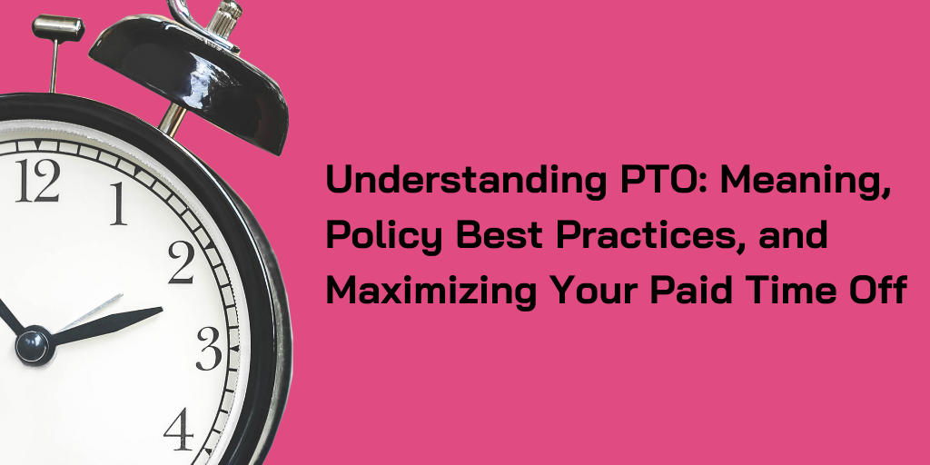 Understanding PTO: Meaning, Policy Best Practices, and Maximizing Your Paid Time Off