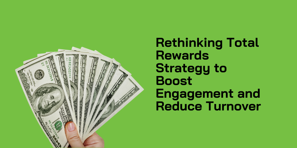 Rethinking Total Rewards Strategy to Boost Engagement and Reduce Turnover