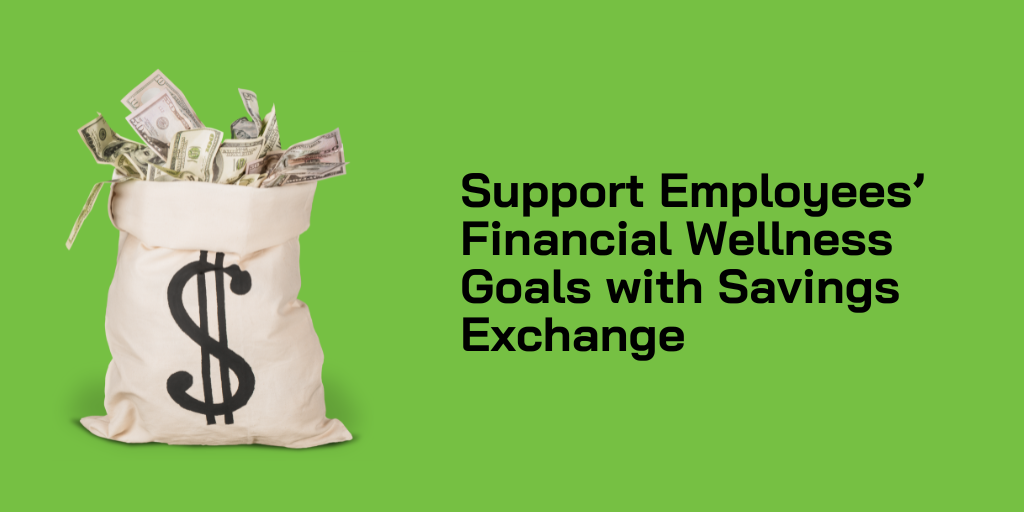 Support Employees’ Financial Wellness Goals with Savings Exchange